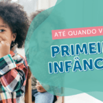 Primeira infância: entenda a importância dessa fase