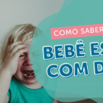 Bebê com dor: como identificar nos primeiros meses de vida?