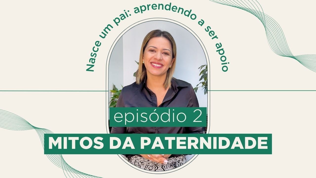 Leia mais sobre o artigo Mitos da paternidade: como ser apoio desde o início