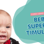 Superestimulação em bebês: o que é e como evitar?