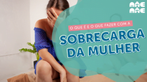 Leia mais sobre o artigo Sobrecarga da mulher: o que é e o que fazer?